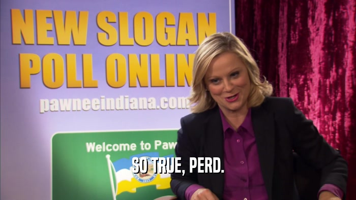 SO TRUE, PERD.  