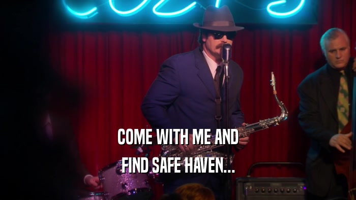 COME WITH ME AND FIND SAFE HAVEN... 