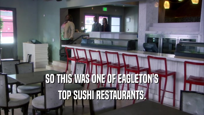 SO THIS WAS ONE OF EAGLETON'S TOP SUSHI RESTAURANTS. 