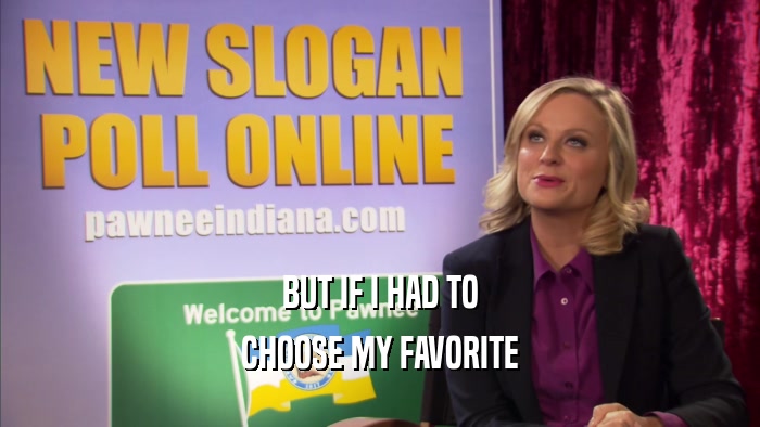 BUT IF I HAD TO CHOOSE MY FAVORITE 
