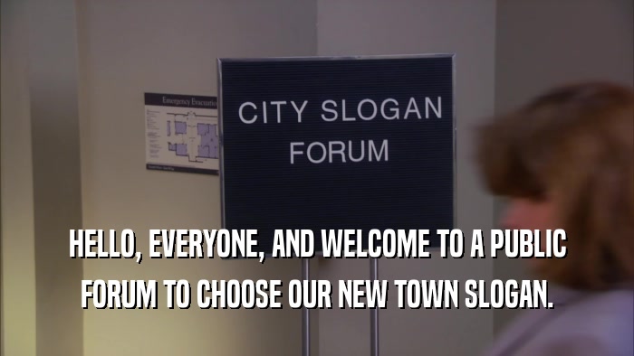 HELLO, EVERYONE, AND WELCOME TO A PUBLIC FORUM TO CHOOSE OUR NEW TOWN SLOGAN. 