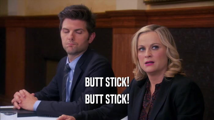BUTT STICK! BUTT STICK! 