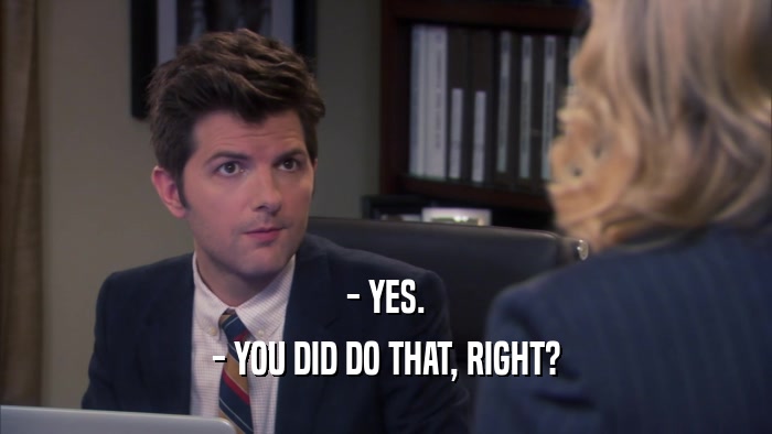 - YES. - YOU DID DO THAT, RIGHT? 