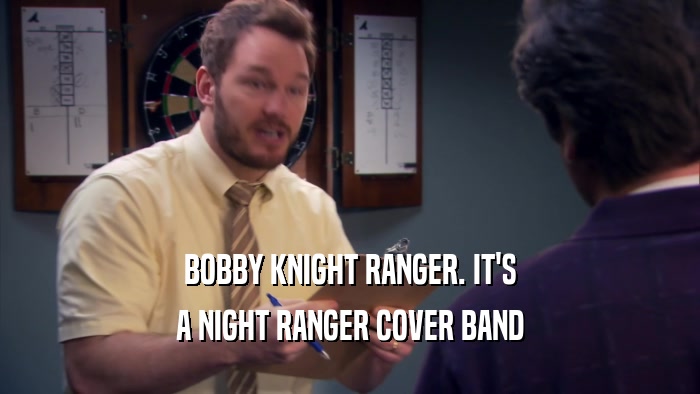 BOBBY KNIGHT RANGER. IT'S A NIGHT RANGER COVER BAND 