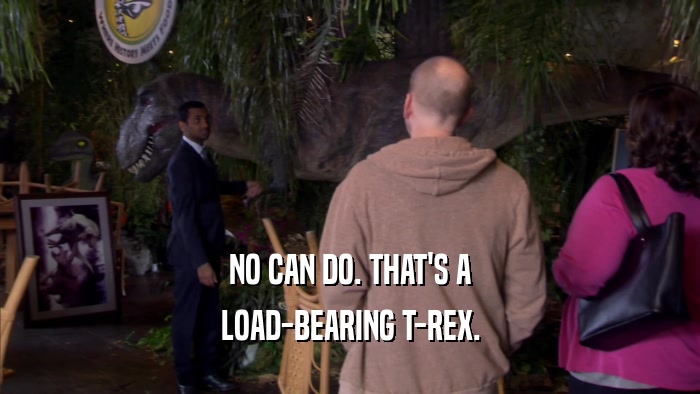 NO CAN DO. THAT'S A LOAD-BEARING T-REX. 