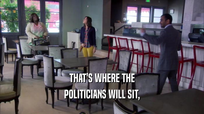 THAT'S WHERE THE POLITICIANS WILL SIT, 