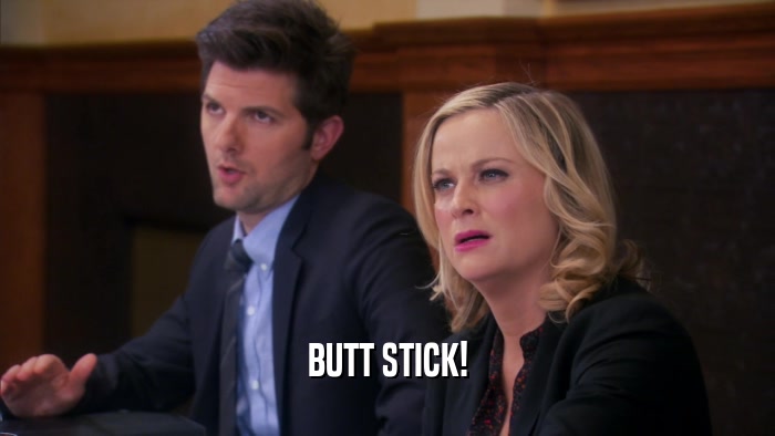 BUTT STICK!  