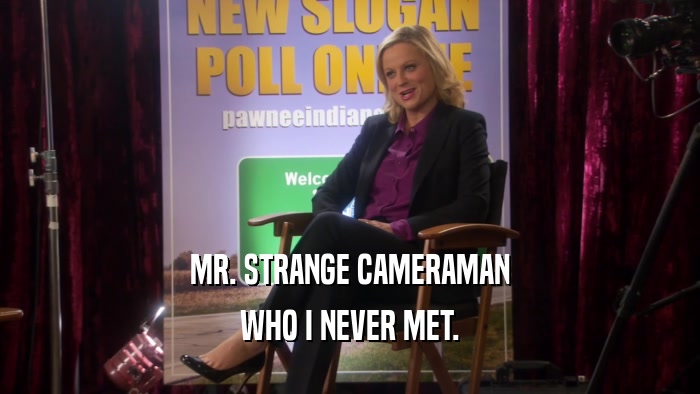 MR. STRANGE CAMERAMAN WHO I NEVER MET. 