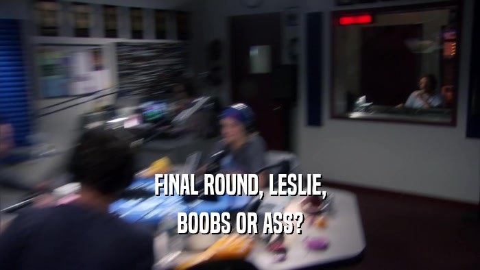 FINAL ROUND, LESLIE, BOOBS OR ASS? 