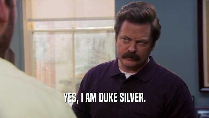 YES, I AM DUKE SILVER.  