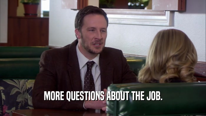 MORE QUESTIONS ABOUT THE JOB.  