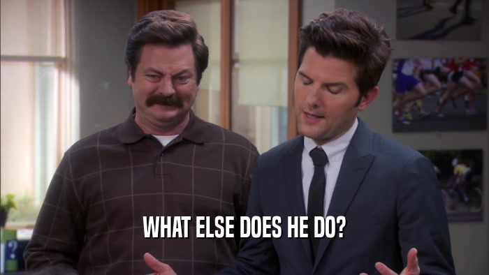 WHAT ELSE DOES HE DO?  