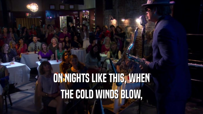 ON NIGHTS LIKE THIS, WHEN THE COLD WINDS BLOW, 