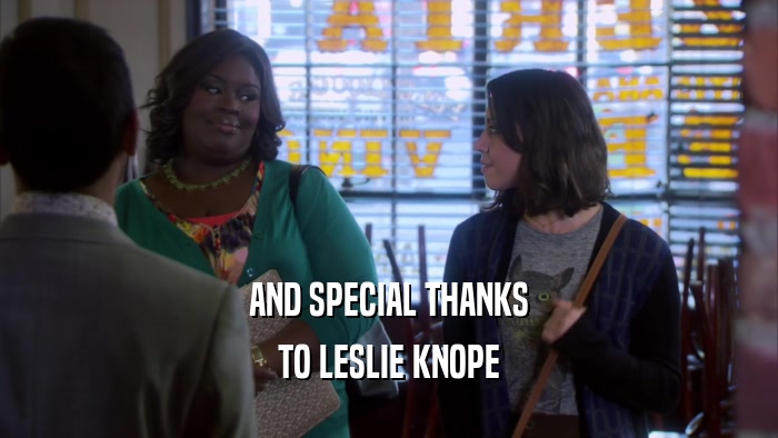 AND SPECIAL THANKS TO LESLIE KNOPE 