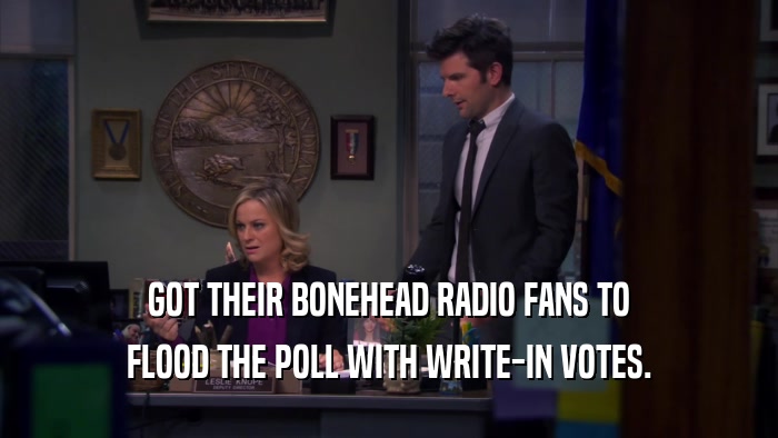 GOT THEIR BONEHEAD RADIO FANS TO FLOOD THE POLL WITH WRITE-IN VOTES. 
