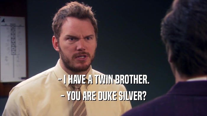 - I HAVE A TWIN BROTHER. - YOU ARE DUKE SILVER? 