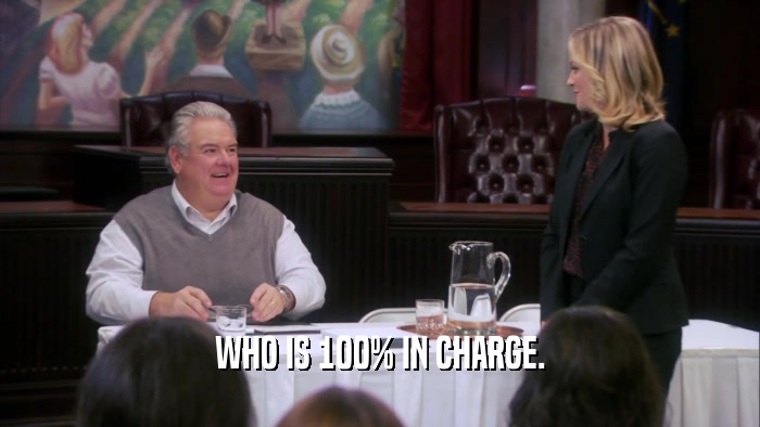 WHO IS 100% IN CHARGE.  