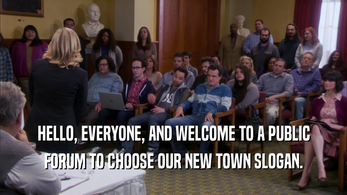 HELLO, EVERYONE, AND WELCOME TO A PUBLIC FORUM TO CHOOSE OUR NEW TOWN SLOGAN. 