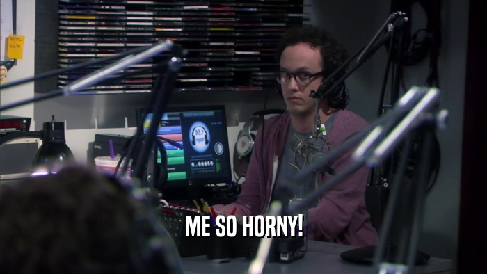 ME SO HORNY!  