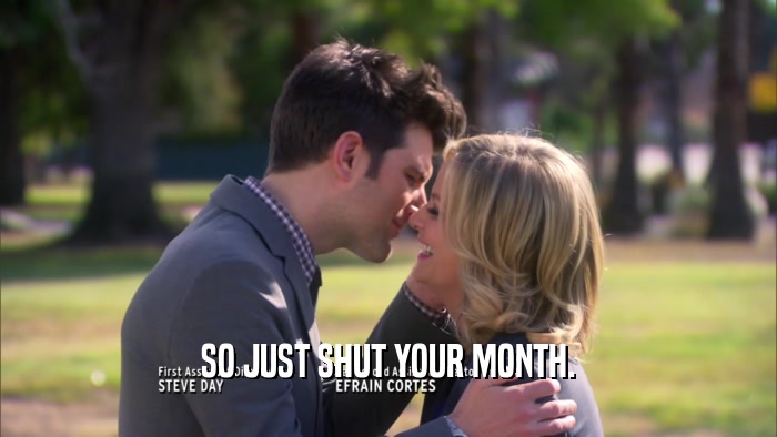 SO JUST SHUT YOUR MONTH.  