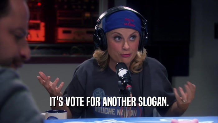 IT'S VOTE FOR ANOTHER SLOGAN.  