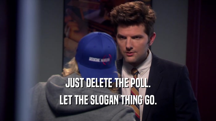 JUST DELETE THE POLL. LET THE SLOGAN THING GO. 