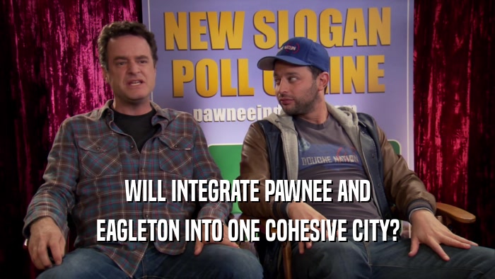 WILL INTEGRATE PAWNEE AND EAGLETON INTO ONE COHESIVE CITY? 