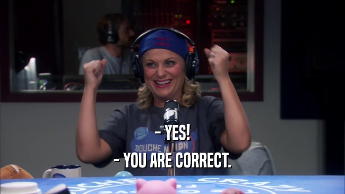 - YES! - YOU ARE CORRECT. 