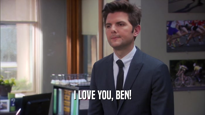 I LOVE YOU, BEN!  