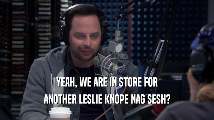 YEAH, WE ARE IN STORE FOR ANOTHER LESLIE KNOPE NAG SESH? 