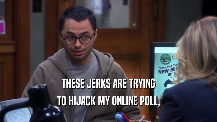 THESE JERKS ARE TRYING TO HIJACK MY ONLINE POLL, 