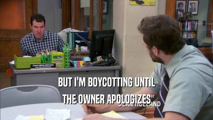 BUT I'M BOYCOTTING UNTIL THE OWNER APOLOGIZES 