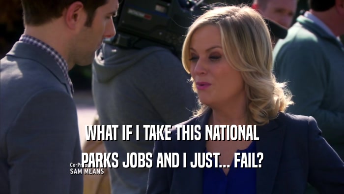 WHAT IF I TAKE THIS NATIONAL PARKS JOBS AND I JUST... FAIL? 