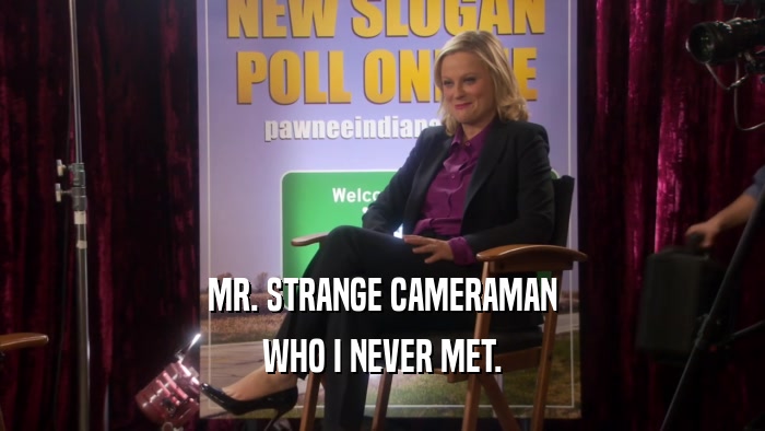 MR. STRANGE CAMERAMAN WHO I NEVER MET. 