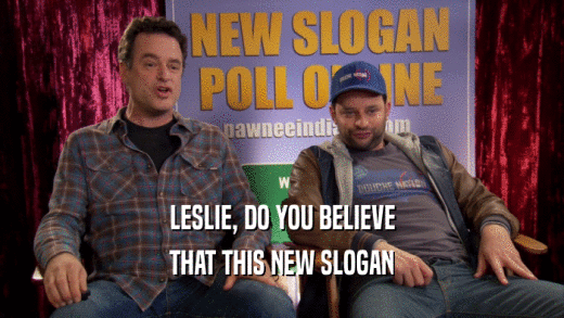 LESLIE, DO YOU BELIEVE THAT THIS NEW SLOGAN 