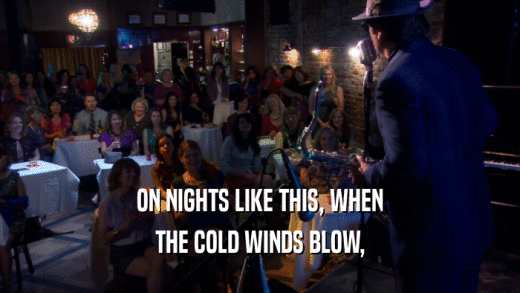 ON NIGHTS LIKE THIS, WHEN THE COLD WINDS BLOW, 