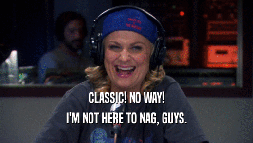 CLASSIC! NO WAY! I'M NOT HERE TO NAG, GUYS. 