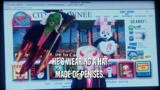 HE'S WEARING A HAT MADE OF PENISES. 