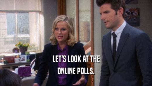 LET'S LOOK AT THE
 ONLINE POLLS.
 