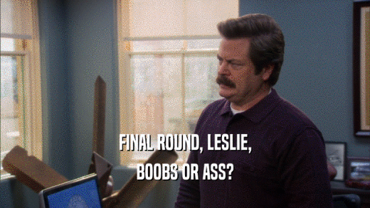 FINAL ROUND, LESLIE, BOOBS OR ASS? 