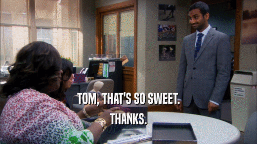 TOM, THAT'S SO SWEET.
 THANKS.
 