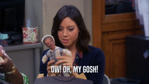 OW! OH, MY GOSH!  