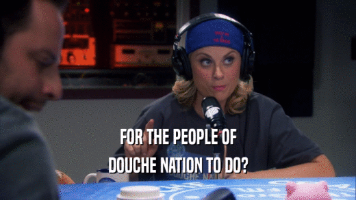 FOR THE PEOPLE OF DOUCHE NATION TO DO? 