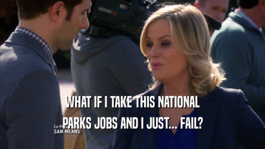 WHAT IF I TAKE THIS NATIONAL PARKS JOBS AND I JUST... FAIL? 