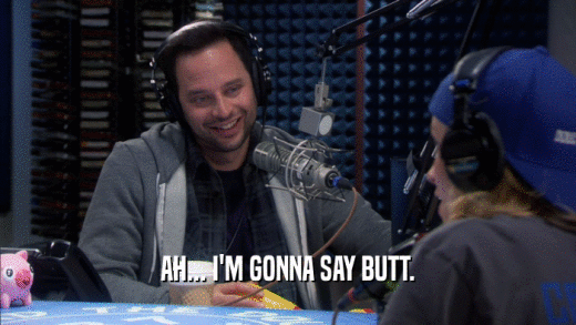 AH... I'M GONNA SAY BUTT.  