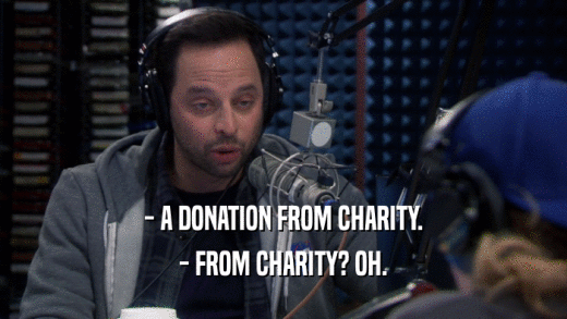 - A DONATION FROM CHARITY. - FROM CHARITY? OH. 
