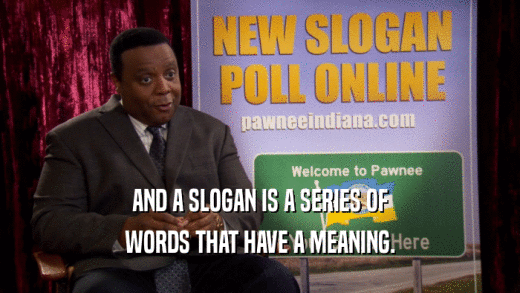 AND A SLOGAN IS A SERIES OF WORDS THAT HAVE A MEANING. 