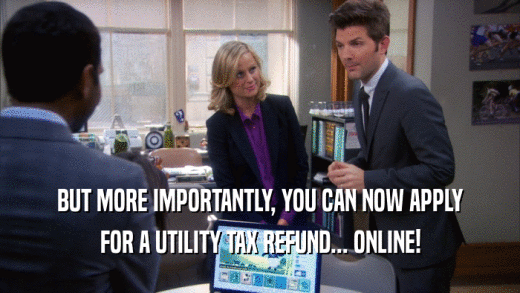 BUT MORE IMPORTANTLY, YOU CAN NOW APPLY FOR A UTILITY TAX REFUND... ONLINE! 