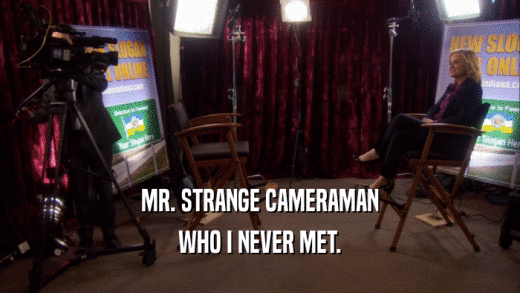MR. STRANGE CAMERAMAN WHO I NEVER MET. 