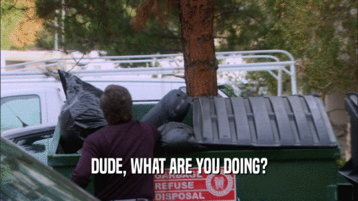 DUDE, WHAT ARE YOU DOING?  